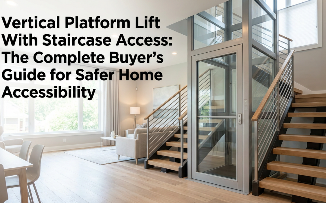 Vertical Platform Lift With Staircase Access: The Complete Buyer’s Guide for Safer Home Accessibility